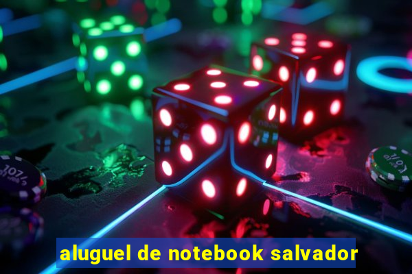 aluguel de notebook salvador